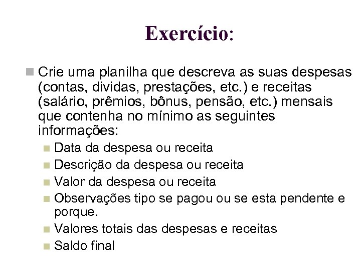 Exercício: Crie uma planilha que descreva as suas despesas (contas, dividas, prestações, etc. )
