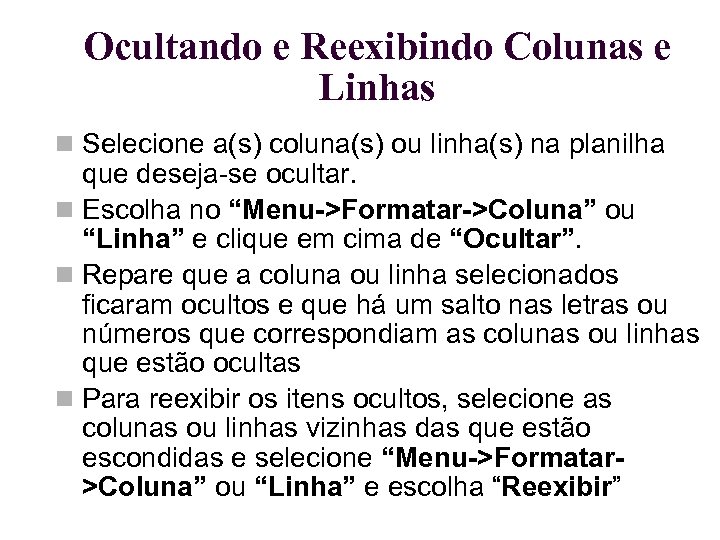 Ocultando e Reexibindo Colunas e Linhas Selecione a(s) coluna(s) ou linha(s) na planilha que
