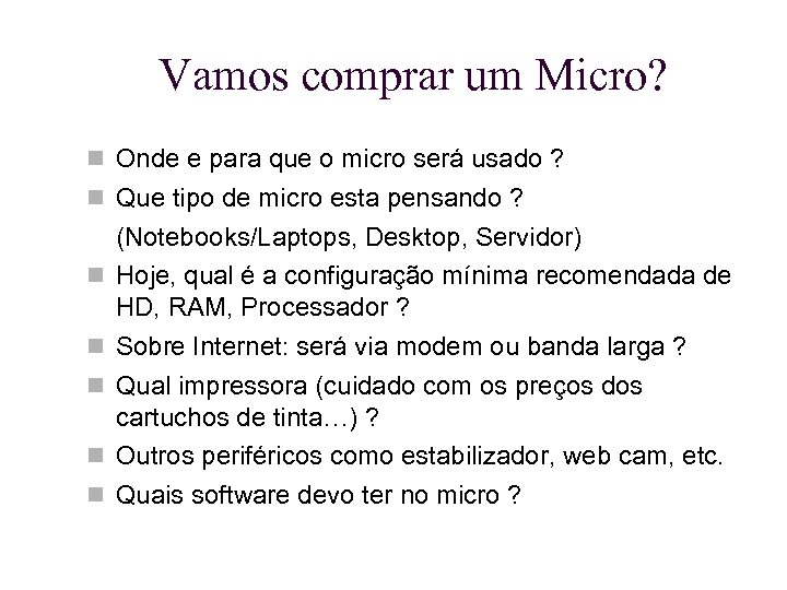 Vamos comprar um Micro? Onde e para que o micro será usado ? Que