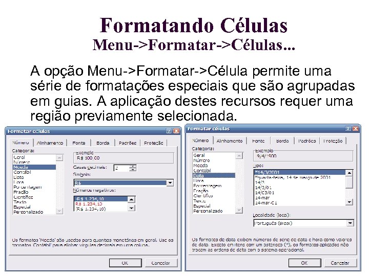 Formatando Células Menu->Formatar->Células. . . A opção Menu->Formatar->Célula permite uma série de formatações especiais