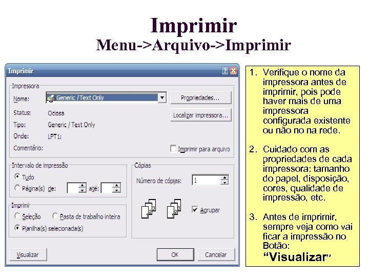 Imprimir Menu->Arquivo->Imprimir 1. Verifique o nome da impressora antes de imprimir, pois pode haver