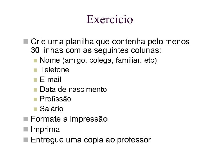 Exercício Crie uma planilha que contenha pelo menos 30 linhas com as seguintes colunas: