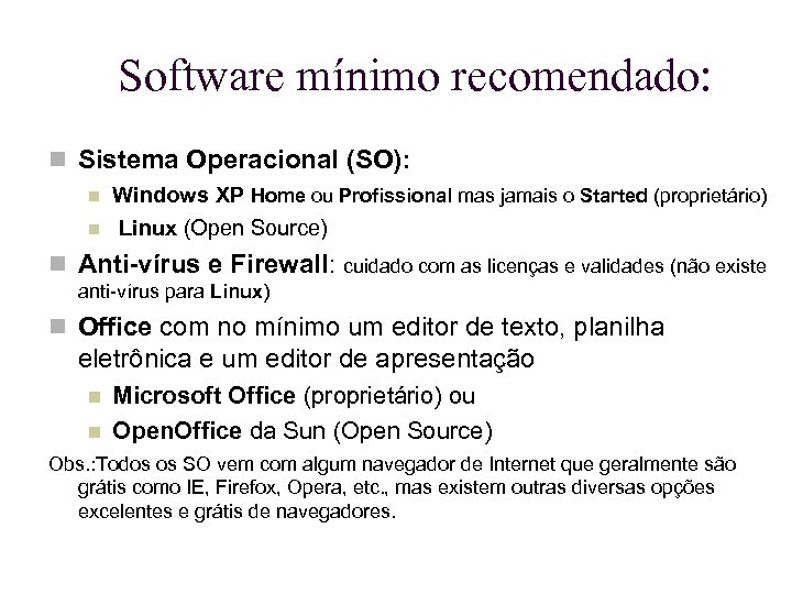 Software mínimo recomendado: Sistema Operacional (SO): Windows XP Home ou Profissional mas jamais o