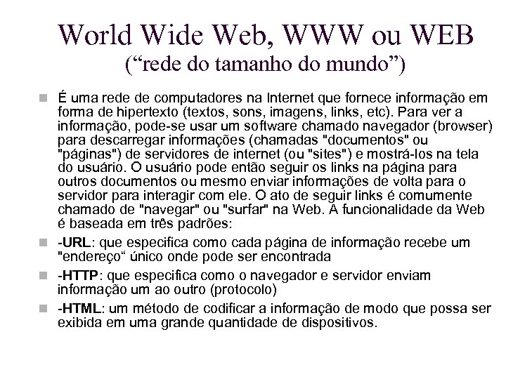 World Wide Web, WWW ou WEB (“rede do tamanho do mundo”) É uma rede