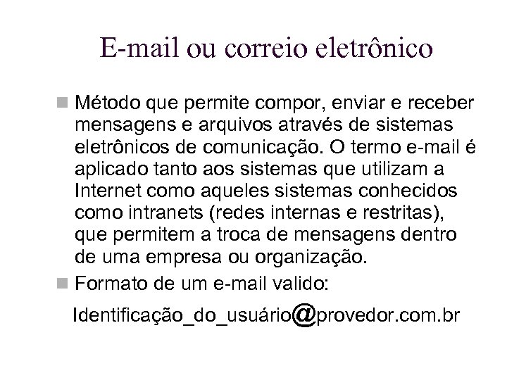 E-mail ou correio eletrônico Método que permite compor, enviar e receber mensagens e arquivos