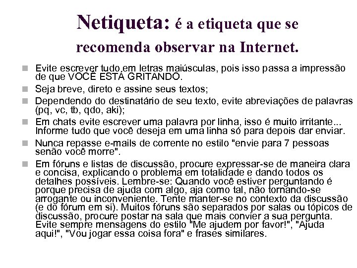 Netiqueta: é a etiqueta que se recomenda observar na Internet. Evite escrever tudo em