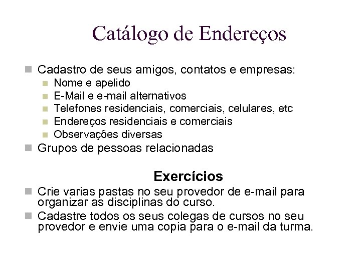 Catálogo de Endereços Cadastro de seus amigos, contatos e empresas: Nome e apelido E-Mail