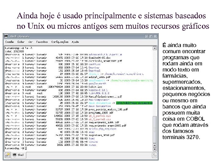 Ainda hoje é usado principalmente e sistemas baseados no Unix ou micros antigos sem