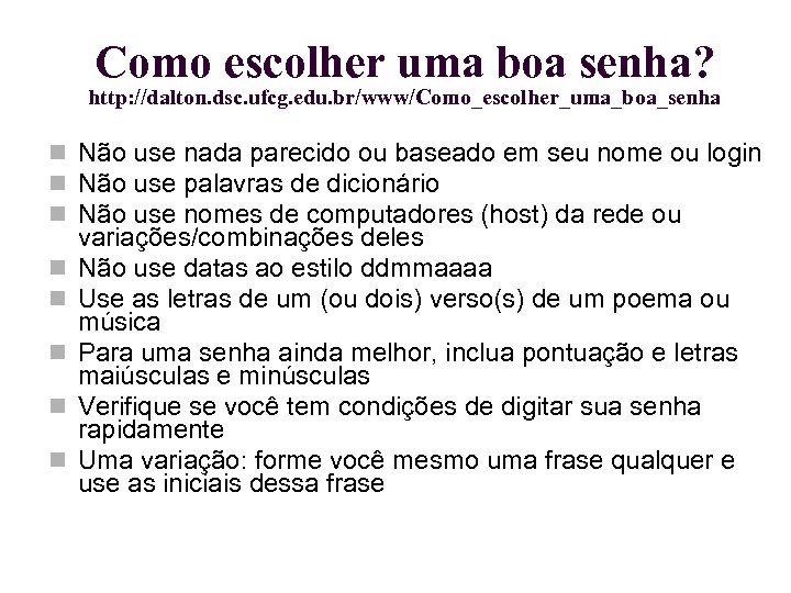 Como escolher uma boa senha? http: //dalton. dsc. ufcg. edu. br/www/Como_escolher_uma_boa_senha Não use nada