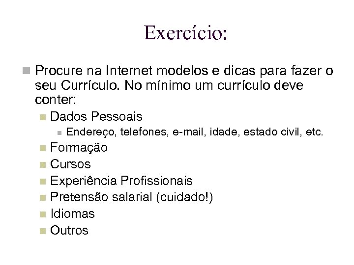 Exercício: Procure na Internet modelos e dicas para fazer o seu Currículo. No mínimo