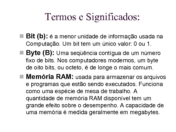 Termos e Significados: Bit (b): é a menor unidade de informação usada na Computação.