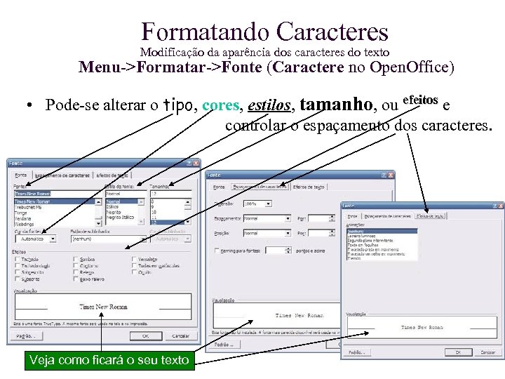 Formatando Caracteres Modificação da aparência dos caracteres do texto Menu->Formatar->Fonte (Caractere no Open. Office)