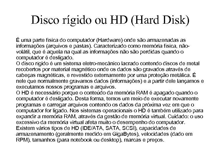 Disco rígido ou HD (Hard Disk) É uma parte física do computador (Hardware) onde