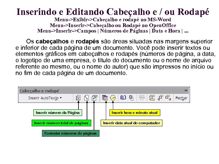 Inserindo e Editando Cabeçalho e / ou Rodapé Menu->Exibir->Cabeçalho e rodapé no MS-Word Menu->Inserir->Cabeçalho