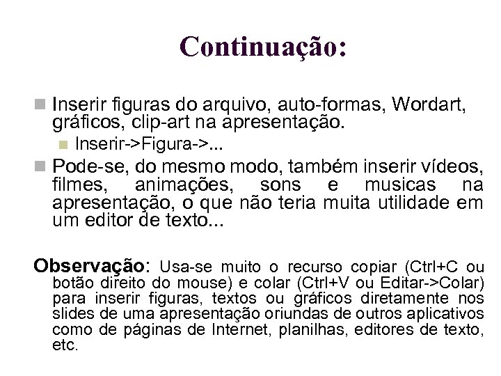 Continuação: Inserir figuras do arquivo, auto-formas, Wordart, gráficos, clip-art na apresentação. Inserir->Figura->. . .
