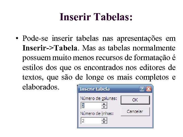 Inserir Tabelas: • Pode-se inserir tabelas nas apresentações em Inserir->Tabela. Mas as tabelas normalmente