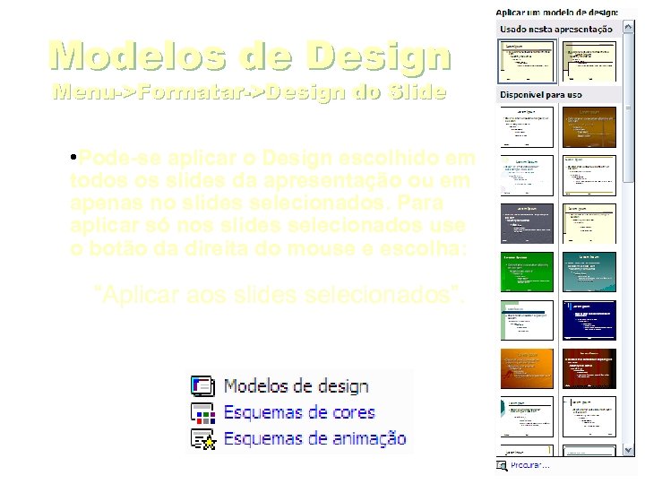 Modelos de Design Menu->Formatar->Design do Slide • Pode-se aplicar o Design escolhido em todos