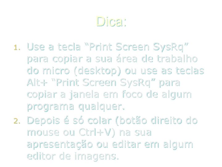 Dica: 1. 2. Use a tecla “Print Screen Sys. Rq” para copiar a sua