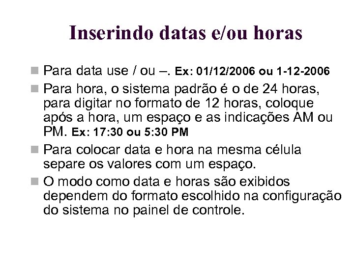 Inserindo datas e/ou horas Para data use / ou –. Ex: 01/12/2006 ou 1