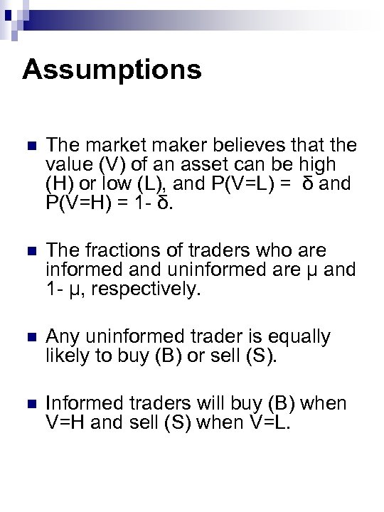 Assumptions n The market maker believes that the value (V) of an asset can