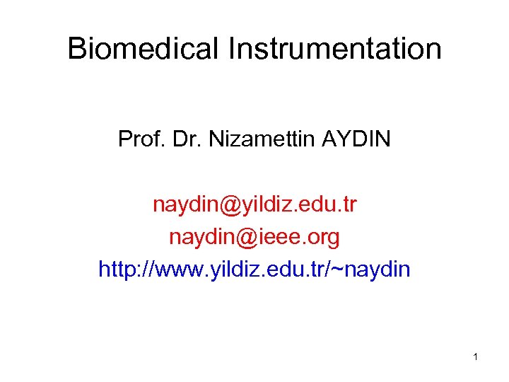 Biomedical Instrumentation Prof. Dr. Nizamettin AYDIN naydin@yildiz. edu. tr naydin@ieee. org http: //www. yildiz.