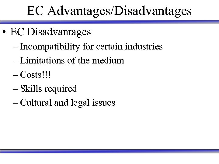 EC Advantages/Disadvantages • EC Disadvantages – Incompatibility for certain industries – Limitations of the