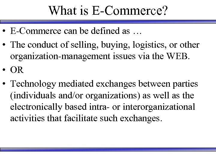 What is E-Commerce? • E-Commerce can be defined as … • The conduct of