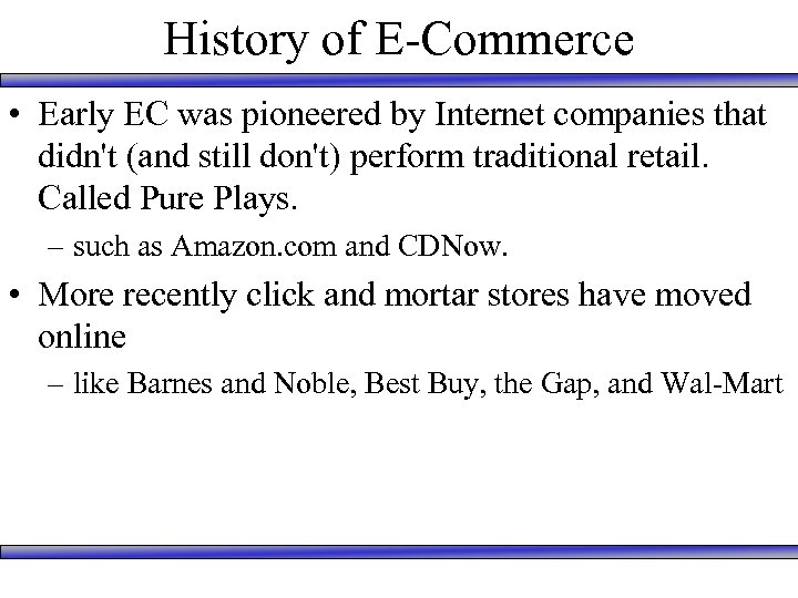 History of E-Commerce • Early EC was pioneered by Internet companies that didn't (and
