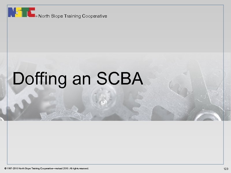 North Slope Training Cooperative Doffing an SCBA © 1997 -2010 North Slope Training Cooperative—revised