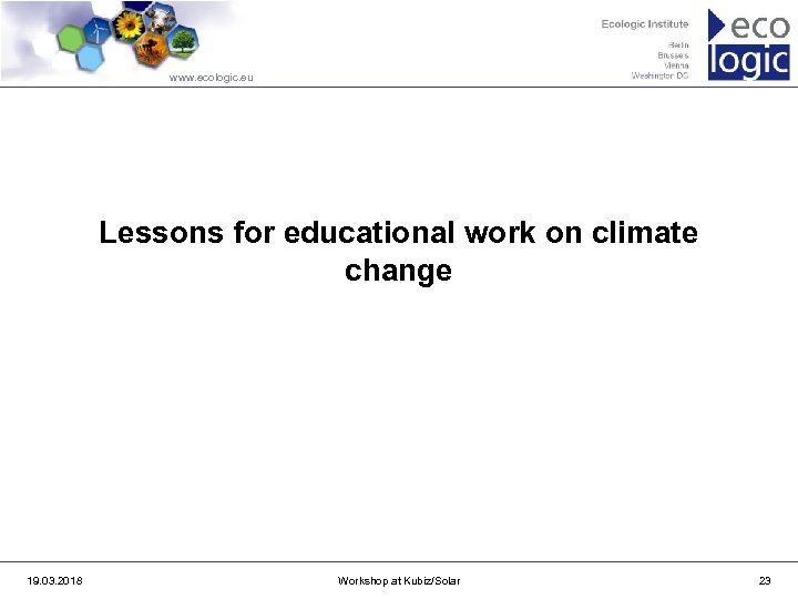 www. ecologic. eu Lessons for educational work on climate change 19. 03. 2018 Workshop