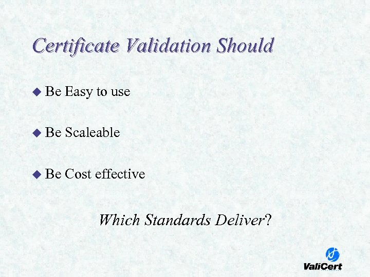 Certificate Validation Should u Be Easy to use u Be Scaleable u Be Cost