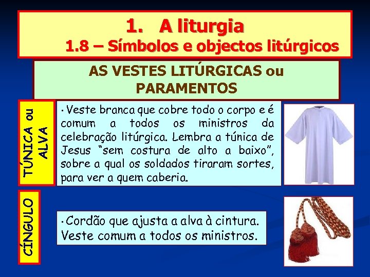1. A liturgia 1. 8 – Símbolos e objectos litúrgicos CÍNGULO TÚNICA ou ALVA