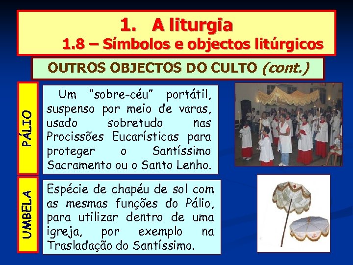 1. A liturgia 1. 8 – Símbolos e objectos litúrgicos PÁLIO Um “sobre-céu” portátil,