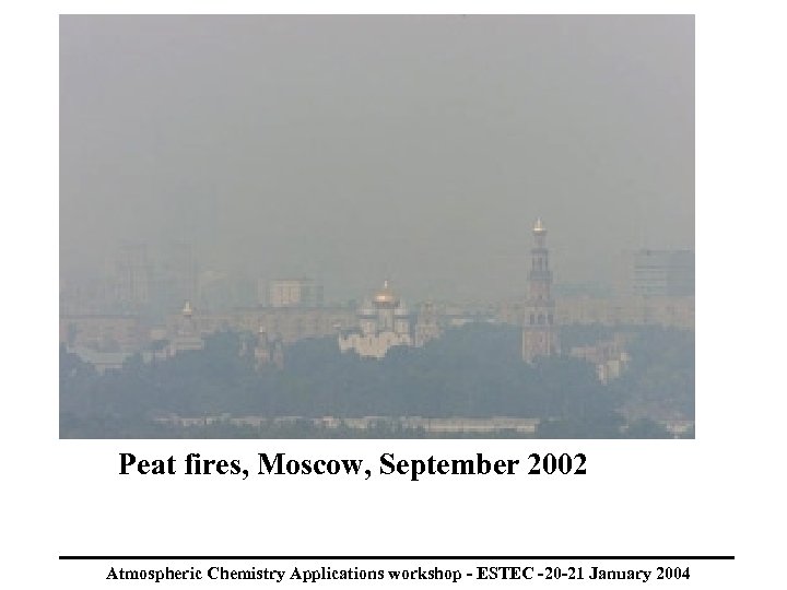 Peat fires, Moscow, September 2002 Atmospheric Chemistry Applications workshop - ESTEC -20 -21 January