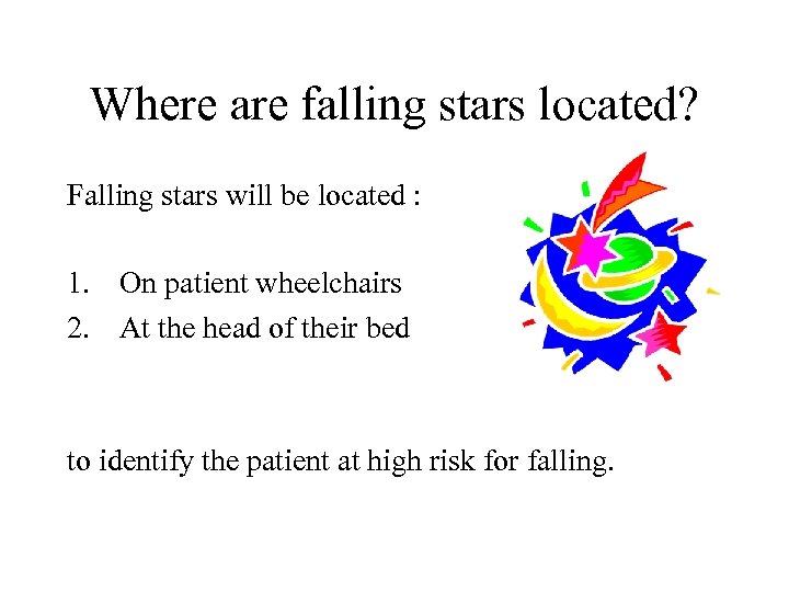 Where are falling stars located? Falling stars will be located : 1. On patient