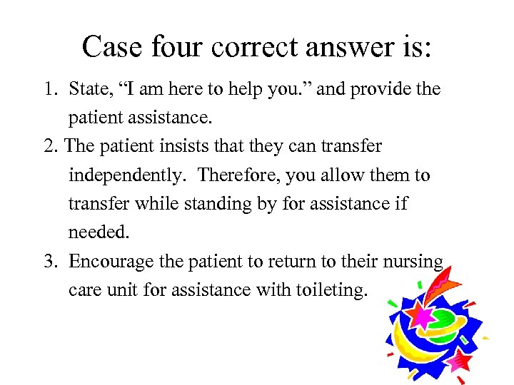 Case four correct answer is: 1. State, “I am here to help you. ”