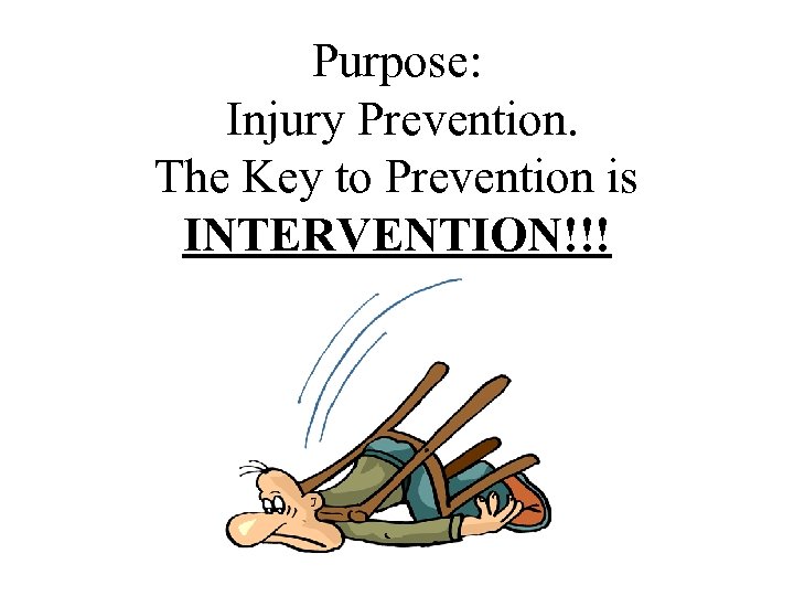  Purpose: Injury Prevention. The Key to Prevention is INTERVENTION!!! 