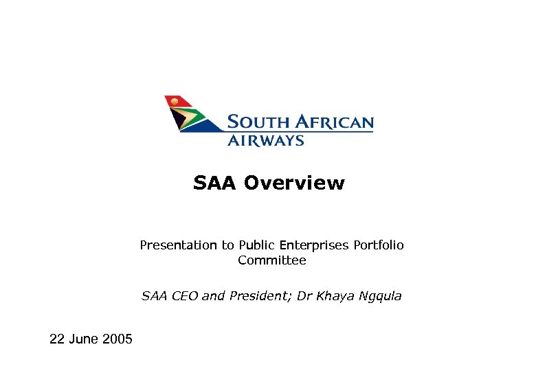 SAA Overview Presentation to Public Enterprises Portfolio Committee SAA CEO and President; Dr Khaya