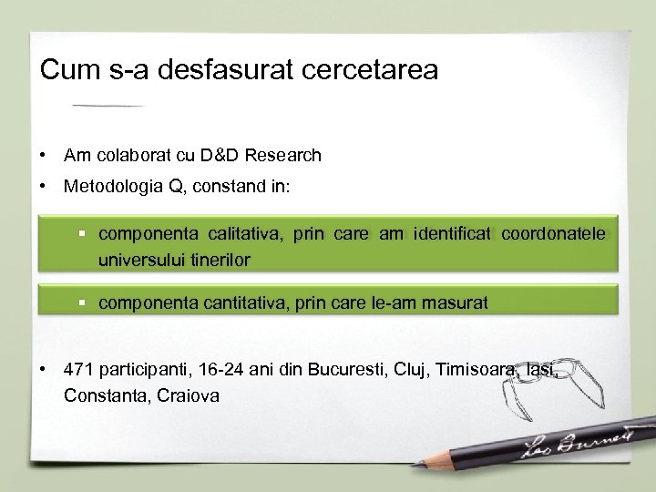 Cum s-a desfasurat cercetarea • Am colaborat cu D&D Research • Metodologia Q, constand