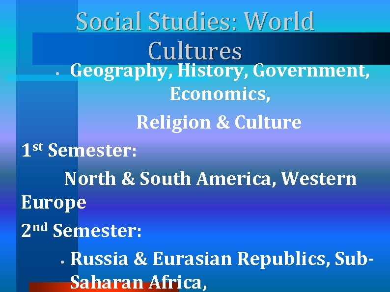 Social Studies: World Cultures Geography, History, Government, Economics, Religion & Culture 1 st Semester: