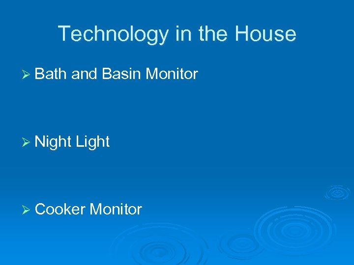 Technology in the House Ø Bath and Basin Monitor Ø Night Light Ø Cooker