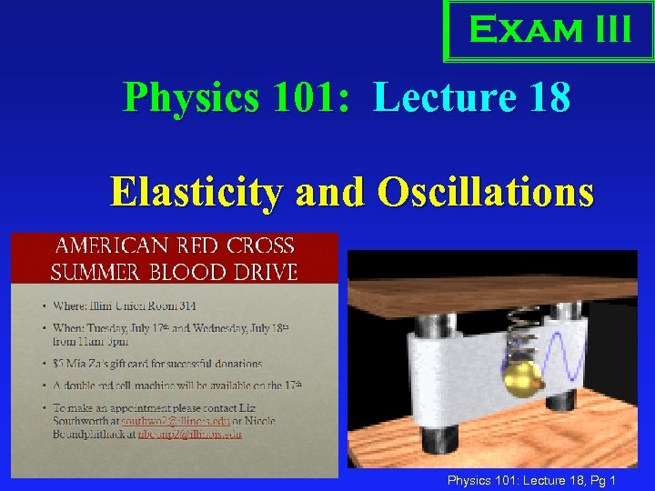 Exam III Physics 101: Lecture 18 Elasticity and Oscillations Physics 101: Lecture 18, Pg