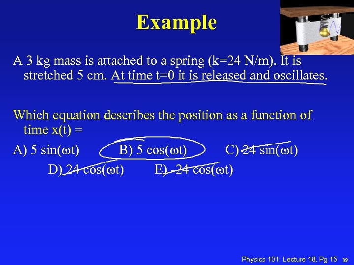 Example A 3 kg mass is attached to a spring (k=24 N/m). It is