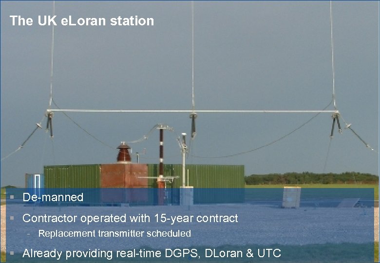 The UK e. Loran station § De-manned § Contractor operated with 15 -year contract