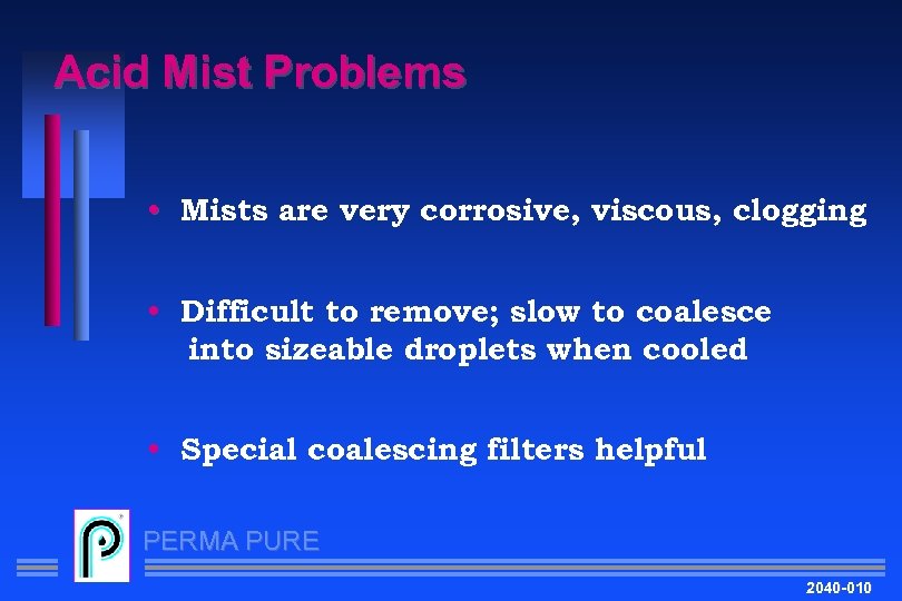 Acid Mist Problems • Mists are very corrosive, viscous, clogging • Difficult to remove;