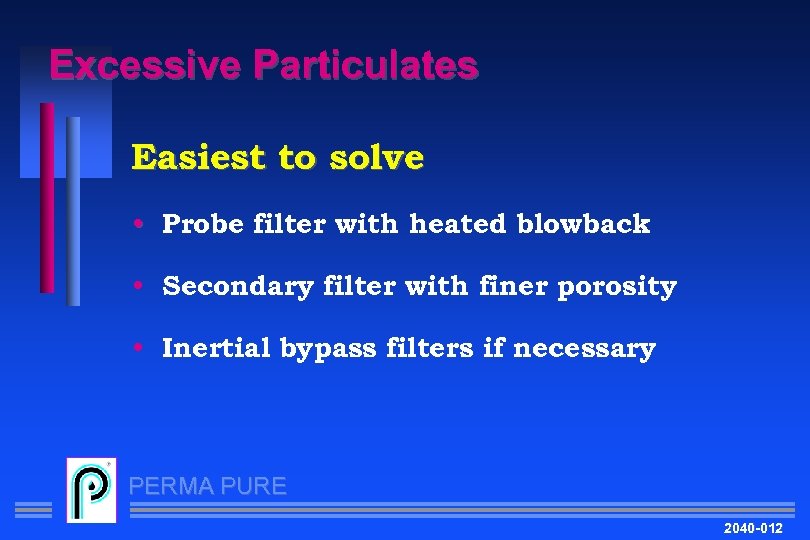 Excessive Particulates Easiest to solve • Probe filter with heated blowback • Secondary filter