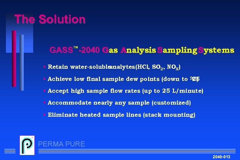 The Solution GASS™-2040 Gas Analysis Sampling Systems • Retain water-soluble analytes (HCl, SO 2,