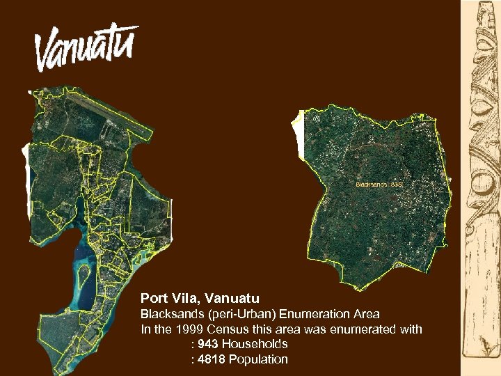 Blacksands 835 Port Vila, Vanuatu Blacksands (peri-Urban) Enumeration Area In the 1999 Census this