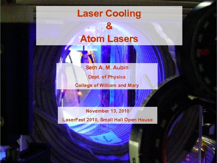 Laser Cooling & Atom Lasers Seth A. M. Aubin Dept. of Physics College of