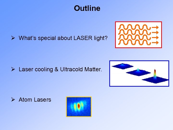 Outline Ø What’s special about LASER light? Ø Laser cooling & Ultracold Matter. Ø